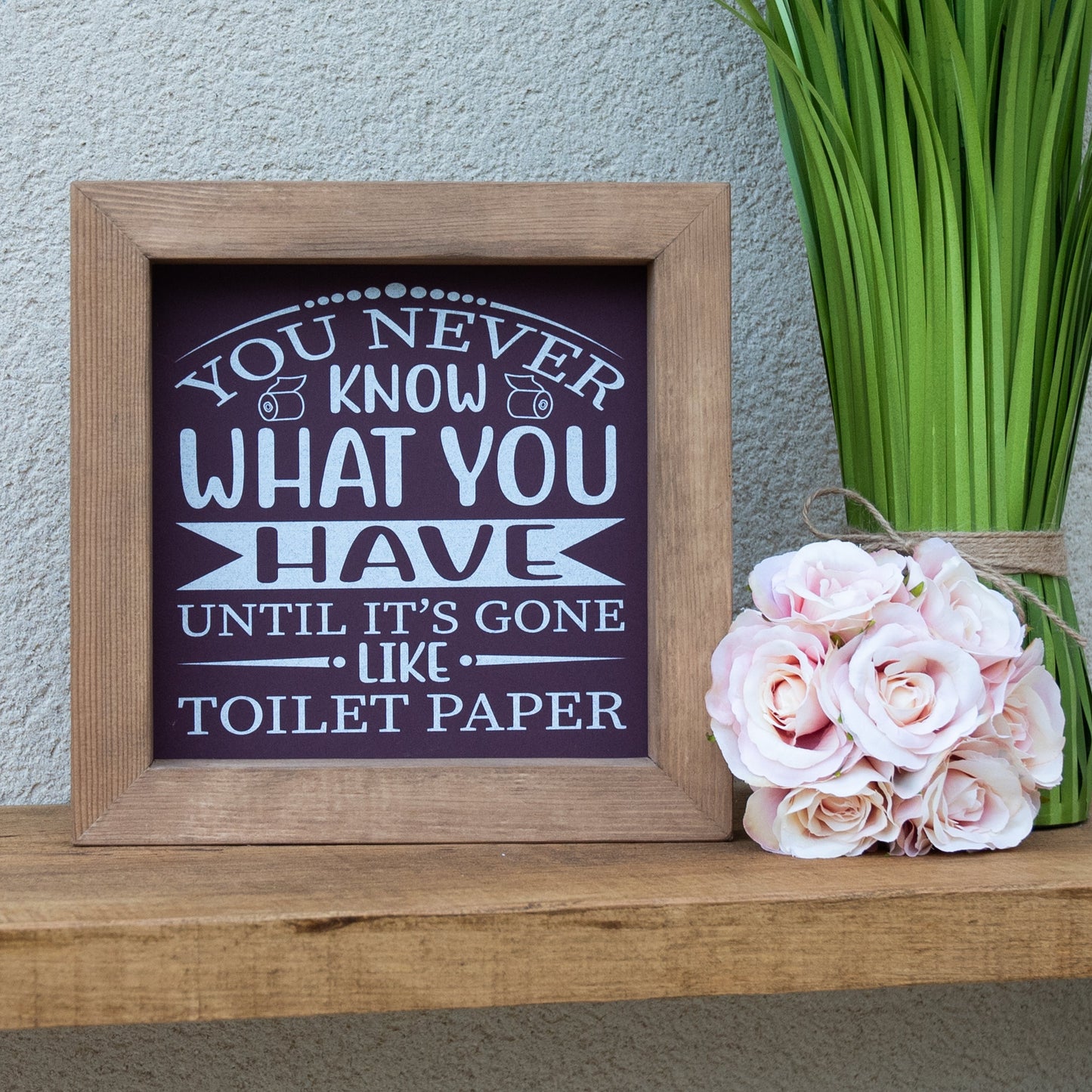 You Never Know What You Have Until It's Gone Like Toilet Paper Wooden Picture Frame