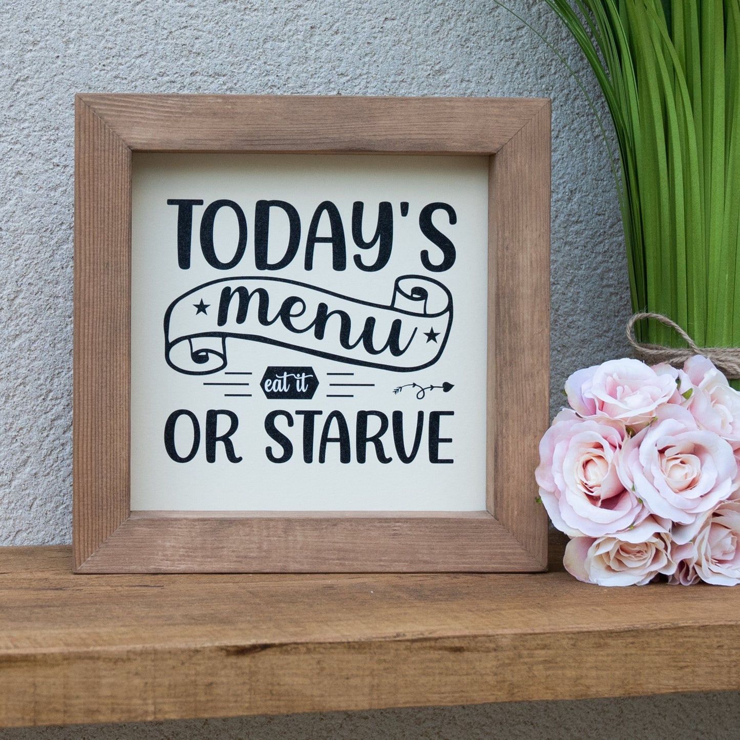 Today's Menu Eat It Or Starve Wooden Picture Frame